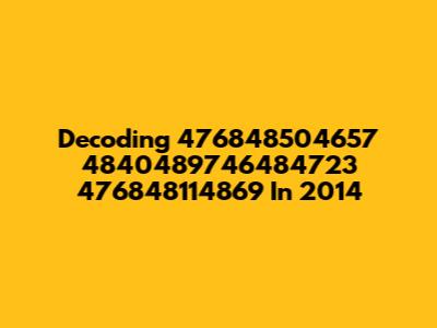 Decoding 476848504657 4840489746484723 476848114869 In 2014