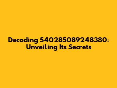 Decoding 540285089248380: Unveiling Its Secrets