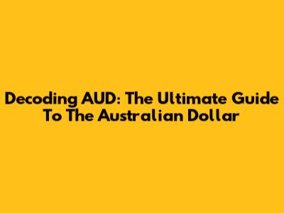 Decoding AUD: The Ultimate Guide To The Australian Dollar