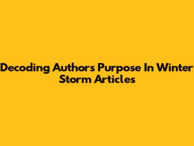 Decoding Author's Purpose In Winter Storm Articles