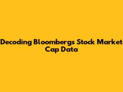 Decoding Bloomberg's Stock Market Cap Data