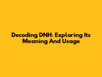 Decoding DNH: Exploring Its Meaning And Usage