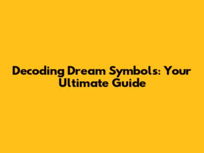 Decoding Dream Symbols: Your Ultimate Guide