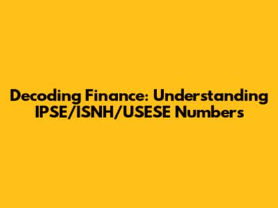 Decoding Finance: Understanding IPSE/ISNH/USESE Numbers