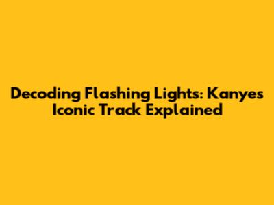 Decoding Flashing Lights: Kanye's Iconic Track Explained