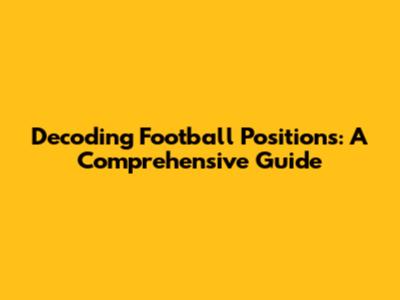 Decoding Football Positions: A Comprehensive Guide