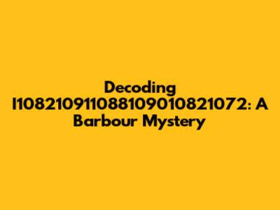 Decoding I108210911088109010821072: A Barbour Mystery