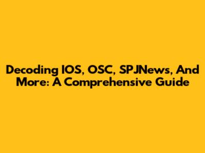 Decoding IOS, OSC, SPJNews, And More: A Comprehensive Guide