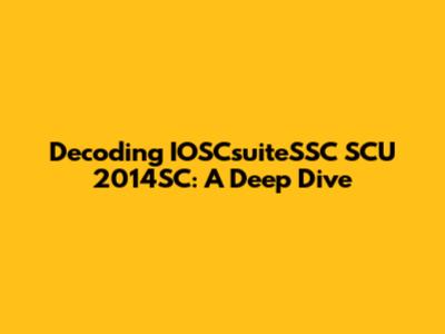 Decoding IOSCsuiteSSC SCU 2014SC: A Deep Dive