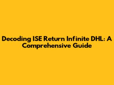 Decoding ISE Return Infinite DHL: A Comprehensive Guide