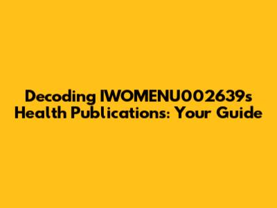 Decoding IWOMENU002639's Health Publications: Your Guide