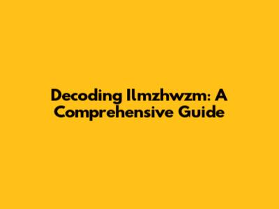 Decoding Ilmzhwzm: A Comprehensive Guide
