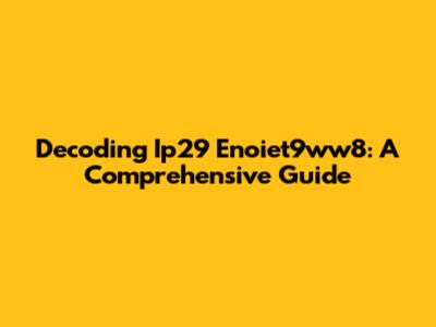 Decoding Ip29 Enoiet9ww8: A Comprehensive Guide