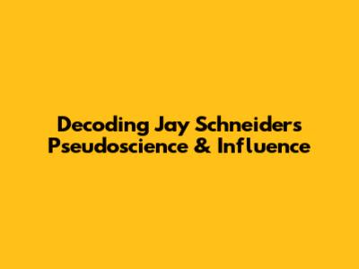 Decoding Jay Schneider's Pseudoscience & Influence