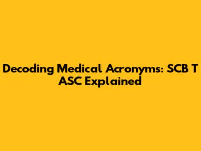 Decoding Medical Acronyms: SCB T ASC Explained