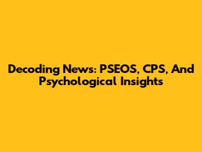 Decoding News: PSEOS, CPS, And Psychological Insights