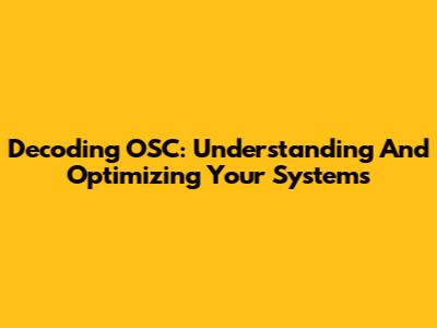 Decoding OSC: Understanding And Optimizing Your Systems
