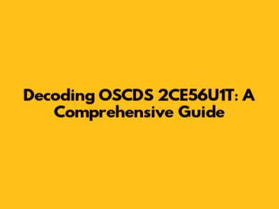 Decoding OSCDS 2CE56U1T: A Comprehensive Guide