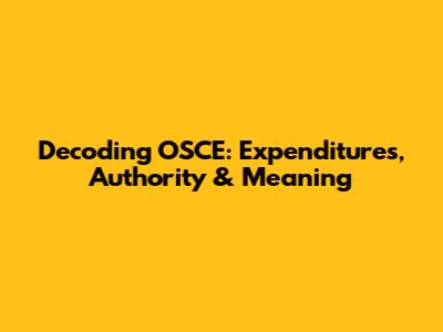 Decoding OSCE: Expenditures, Authority & Meaning