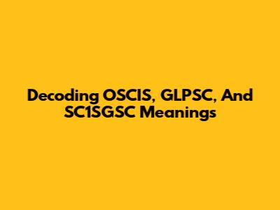 Decoding OSCIS, GLPSC, And SC1SGSC Meanings