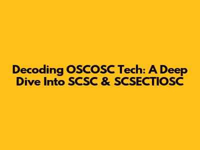 Decoding OSCOSC Tech: A Deep Dive Into SCSC & SCSECTIOSC