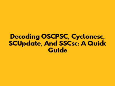 Decoding OSCPSC, Cyclonesc, SCUpdate, And SSCsc: A Quick Guide