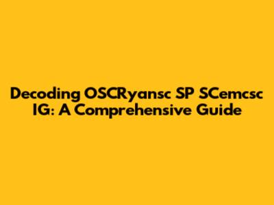 Decoding OSCRyansc SP SCemcsc IG: A Comprehensive Guide