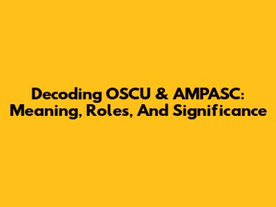 Decoding OSCU & AMPASC: Meaning, Roles, And Significance