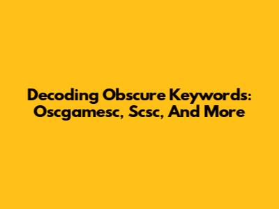 Decoding Obscure Keywords: Oscgamesc, Scsc, And More