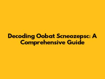 Decoding Oobat Scneozepsc: A Comprehensive Guide