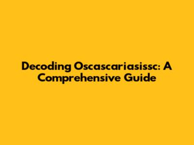Decoding Oscascariasissc: A Comprehensive Guide