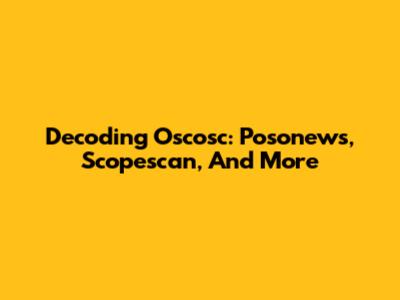 Decoding Oscosc: Posonews, Scopescan, And More