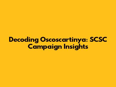 Decoding Oscoscartinya: SCSC Campaign Insights