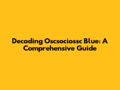 Decoding Oscsociossc Blue: A Comprehensive Guide