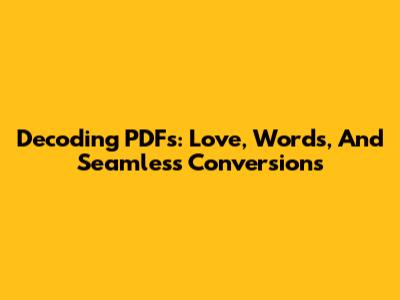 Decoding PDFs: Love, Words, And Seamless Conversions