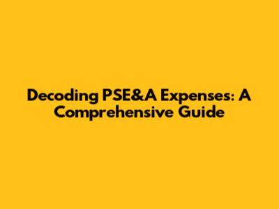 Decoding PSE&A Expenses: A Comprehensive Guide