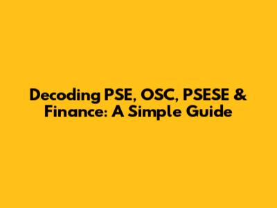 Decoding PSE, OSC, PSESE & Finance: A Simple Guide