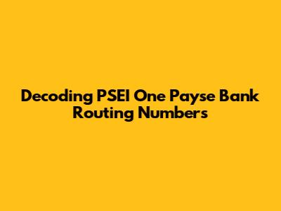 Decoding PSEI One Payse Bank Routing Numbers