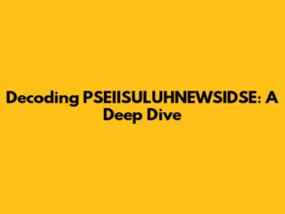 Decoding PSEIISULUHNEWSIDSE: A Deep Dive