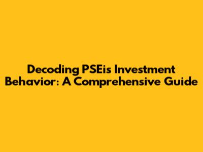 Decoding PSEi's Investment Behavior: A Comprehensive Guide