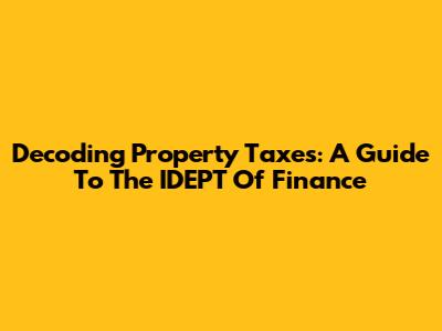 Decoding Property Taxes: A Guide To The IDEPT Of Finance