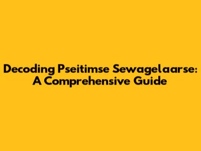 Decoding Pseitimse Sewagelaarse: A Comprehensive Guide