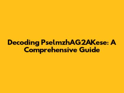 Decoding PselmzhAG2AKese: A Comprehensive Guide