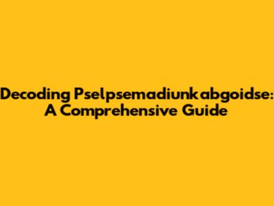 Decoding Pselpsemadiunkabgoidse: A Comprehensive Guide
