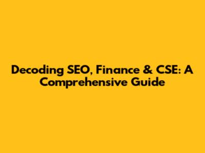 Decoding SEO, Finance & CSE: A Comprehensive Guide