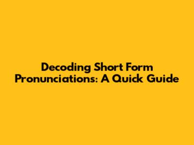 Decoding Short Form Pronunciations: A Quick Guide