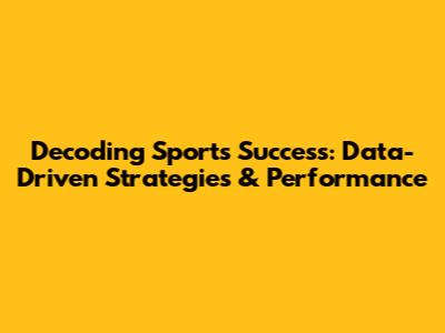 Decoding Sports Success: Data-Driven Strategies & Performance