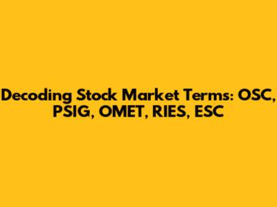 Decoding Stock Market Terms: OSC, PSIG, OMET, RIES, ESC