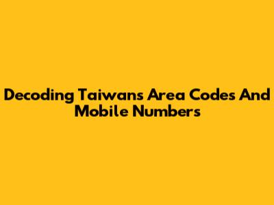 Decoding Taiwan's Area Codes And Mobile Numbers