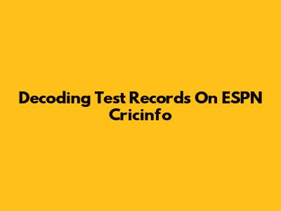 Decoding Test Records On ESPN Cricinfo